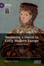 Becoming a Queen in Early Modern Europe af Katarzyna Kosior