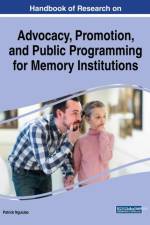 Handbook of Research on Advocacy, Promotion, and Public Programming for Memory Institutions