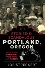 Storied & Scandalous Portland, Oregon af Joe Streckert
