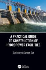 A Practical Guide to Construction of Hydropower Facilities af Suchintya Kumar (Jaipur National University Sur
