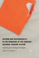 Reform and Responsibility in the Remaking of the Swedish National Pension System af Anette Nyqvist