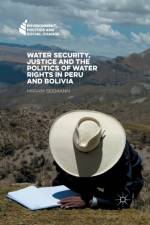 Water Security, Justice and the Politics of Water Rights in Peru and Bolivia af Miriam Seemann