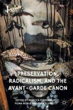 Preservation, Radicalism, and the Avant-Garde Canon