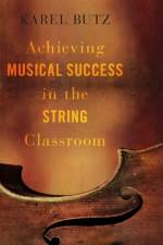 Achieving Musical Success in the String Classroom af Karel (Orchestra Director Butz