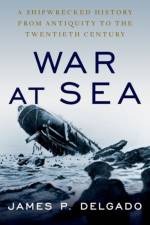 War at Sea af James P. (Maritime Archaeologist Delgado