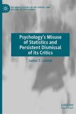 Psychology’s Misuse of Statistics and Persistent Dismissal of its Critics af James T. Lamiell