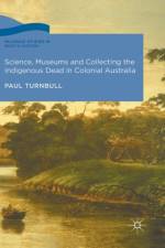 Science, Museums and Collecting the Indigenous Dead in Colonial Australia af Paul Turnbull