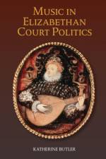 Music in Elizabethan Court Politics af Katherine Butler