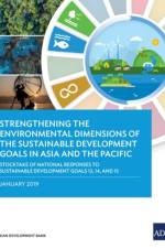 Strengthening the Environmental Dimensions of the Sustainable Development Goals in Asia and the Pacific af Asian Development Bank