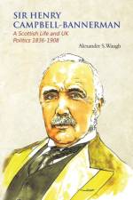 Sir Henry Campbell-Bannerman - A Scottish Life and UK Politics 1836-1908 af Alexander S. Waugh