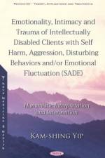 Emotionality, Intimacy and Trauma of Intellectually Disabled Clients with Self Harm, Aggression, Disturbing Behaviors and/or Emotional Fluctuation (SADE) af Kam-shing Yip