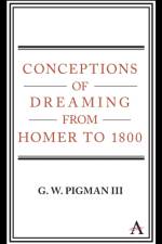 Conceptions of Dreaming from Homer to 1800 af G. W. Pigman III
