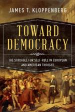 Toward Democracy af James T. (Charles Warren Professor of American History Kloppenberg