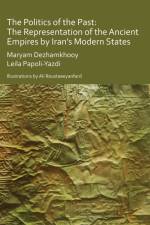 The Politics of the Past: The Representation of the Ancient Empires by Iran’s Modern States af Maryam Dezhamkhooy