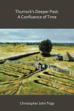 Thurrock’s Deeper Past: A Confluence of Time af Christopher John Tripp
