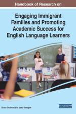 Handbook of Research on Engaging Immigrant Families and Promoting Academic Success for English Language Learners