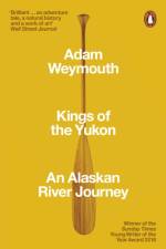 Kings of the Yukon af Adam Weymouth