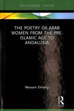 The Poetry of Arab Women from the Pre-Islamic Age to Andalusia