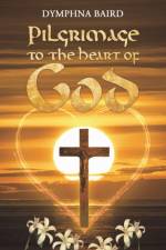 Pilgrimage to the Heart of God af Dymphna Baird