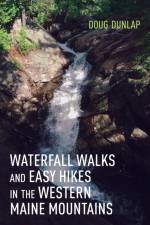 Waterfall Walks and Easy Hikes in the Western Maine Mountains af Doug Dunlap