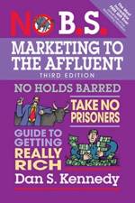 No B.S. Marketing to the Affluent af Dan S. Kennedy