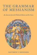 The Grammar of Messianism af Matthew V. (Senior Lecturer Novenson