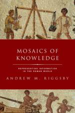 Mosaics of Knowledge af Andrew (Lucy Shoe Meritt Professor in Classics Riggsby