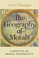 The Geography of Morals af Owen (James B. Duke Professor of Philosophy and Co-director of the Center for Comparative Philosophy Flanagan