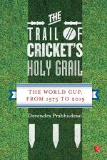 The Trail of Cricket's Holy Grail af Devendra Prabhudesai