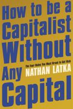 How to Be a Capitalist Without Any Capital af Nathan Latka
