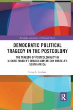 Democratic Political Tragedy in the Postcolony af Greg A. (University of Oklahoma Graham