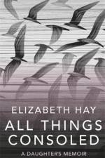 All Things Consoled af Elizabeth Hay