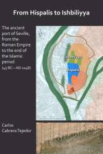 From Hispalis to Ishbiliyya: The Ancient Port of Seville, from the Roman Empire to the End of the Islamic Period (45 BC - AD 1248)