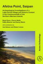 Afetna Point, Saipan: Archaeological Investigations of a Latte Period Village and Historic Context in the Commonwealth of the Northern Mariana Islands af Boyd Dixon