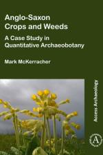 Anglo-Saxon Crops and Weeds: A Case Study in Quantitative Archaeobotany af Mark (Postdoctoral Researcher McKerracher
