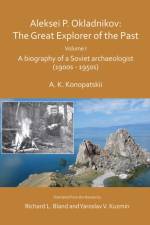 Aleksei P. Okladnikov: The Great Explorer of the Past. Volume I af Aleksander K. Konopatskii