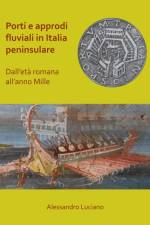 Porti e approdi fluviali in Italia peninsulare: dall’eta romana all’anno mille af Alessandro Luciano