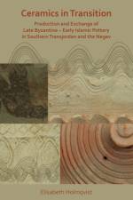 Ceramics in Transition: Production and Exchange of Late Byzantine-Early Islamic Pottery in Southern Transjordan and the Negev af Elisabeth Holmqvist