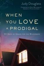 When You Love a Prodigal – 90 Days of Grace for the Wilderness af Judy Douglass