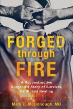 Forged through Fire – A Reconstructive Surgeon`s Story of Survival, Faith, and Healing af Mark D. Md Mcdonough
