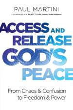 Access and Release God`s Peace – From Chaos and Confusion to Freedom and Power af Paul Martini