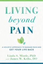 Living beyond Pain – A Holistic Approach to Manage Pain and Get Your Life Back af Linda S. Phd Mintle
