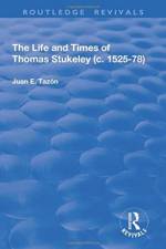 The Life and Times of Thomas Stukeley (c.1525-78) af Juan E. Tazon