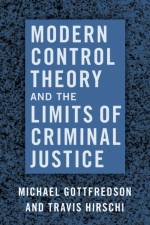 Modern Control Theory and the Limits of Criminal Justice af Michael (Chancellors Professor of Criminology Gottfredson