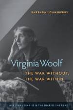 Virginia Woolf, the War Without, the War Within af Barbara Lounsberry