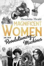 Magnificent Women and their Revolutionary Machines af Henrietta Heald