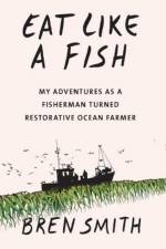 Eat Like a Fish af Bren Smith
