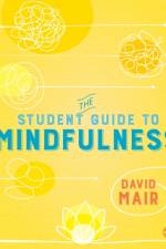 The Student Guide to Mindfulness af David (Independent Psychotherapist and Editor) Mair