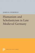 Humanism and Scholasticism in Late Medieval Germany af James H. Overfield