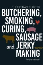 The Ultimate Guide to Butchering, Smoking, Curing, Sausage, and Jerky Making af Philip Hasheider
